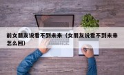 前女朋友说看不到未来（女朋友说看不到未来怎么回）