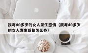我与40多岁的女人发生感情（我与40多岁的女人发生感情怎么办）