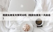 挽回女朋友大哭可以吗（挽回女朋友一大段话）