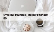 5个挽回前女友的方法（挽回前女友的最后一招）
