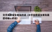 分手后挽留女朋友的话（分手后挽留女朋友最感动暖心的话）
