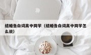 结婚告白词高中同学（结婚告白词高中同学怎么说）