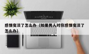 感情变淡了怎么办（如果男人对你感情变淡了怎么办）