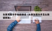 女朋友提分手挽回情话（女朋友提分手怎么挽留回复）