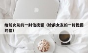 给前女友的一封信挽留（给前女友的一封挽回的信）