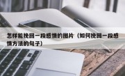 怎样能挽回一段感情的图片（如何挽回一段感情方法的句子）