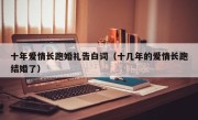 十年爱情长跑婚礼告白词（十几年的爱情长跑结婚了）
