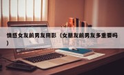 情感女友前男友阴影（女朋友前男友多重要吗）