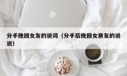 分手挽回女友的说词（分手后挽回女朋友的说说）