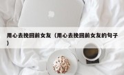 用心去挽回前女友（用心去挽回前女友的句子）
