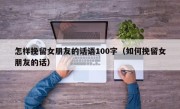 怎样挽留女朋友的话语100字（如何挽留女朋友的话）