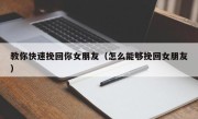 教你快速挽回你女朋友（怎么能够挽回女朋友）