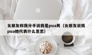 女朋友和我分手说我是pua男（女朋友说我pua她代表什么意思）