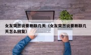 女友突然说要断联几天（女友突然说要断联几天怎么回复）