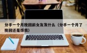 分手一个月挽回前女友发什么（分手一个月了挽回还是烦我）
