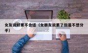 女友说好累不合适（女朋友说累了但是不想分手）