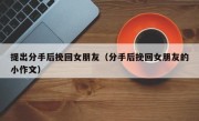 提出分手后挽回女朋友（分手后挽回女朋友的小作文）