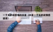 一个女的说感情的抖音（抖音一个女的说情感语录）
