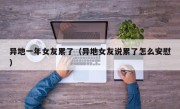 异地一年女友累了（异地女友说累了怎么安慰）