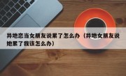 异地恋当女朋友说累了怎么办（异地女朋友说她累了我该怎么办）