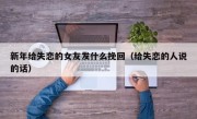 新年给失恋的女友发什么挽回（给失恋的人说的话）