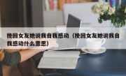 挽回女友她说我自我感动（挽回女友她说我自我感动什么意思）