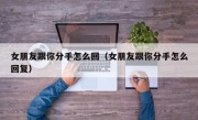 女朋友跟你分手怎么回（女朋友跟你分手怎么回复）