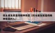 找女朋友就是找精神依靠（找女朋友就是找精神依靠的人）