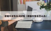 求婚不说告白词好吗（求婚不答应怎么办）