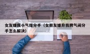 女友嫌我小气提分手（女朋友嫌弃我脾气闹分手怎么解决）