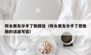和女朋友分手了挽回信（和女朋友分手了想挽回的话语写信）