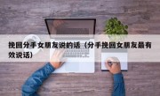 挽回分手女朋友说的话（分手挽回女朋友最有效说话）