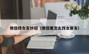 微信找女友妙招（微信里怎么找女朋友）