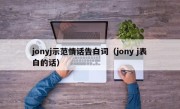 jonyj示范情话告白词（jony j表白的话）