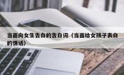 当面向女生告白的告白词（当面给女孩子表白的情话）