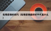 处理感情的技巧（处理感情最好的方式是什么）