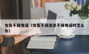 女友不回电话（女友不回消息不接电话时怎么办）