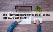 分手一段时间挽回前女友的信（分手一段时间挽回前女友的信怎么写）