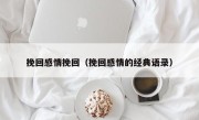 挽回感情挽回（挽回感情的经典语录）